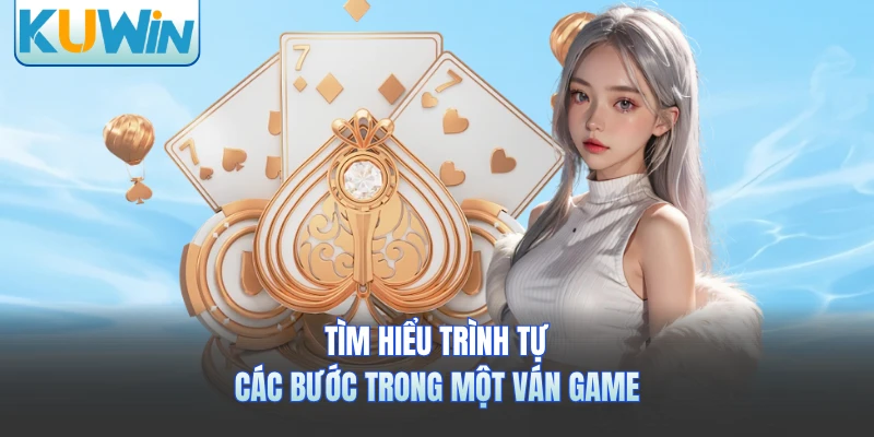 Tìm hiểu trình tự các bước trong một ván game